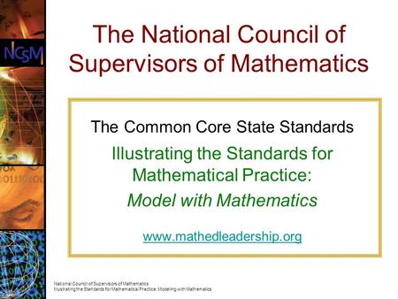 The Common Core State Standards Illustrating the Standards for Mathematical Practice: Model with Mathematics www.mathedleadership.org The National Council.