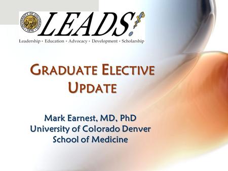 G RADUATE E LECTIVE U PDATE Mark Earnest, MD, PhD University of Colorado Denver School of Medicine.