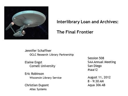 Interlibrary Loan and Archives: The Final Frontier Jennifer Schaffner OCLC Research Library Partnership Elaine Engst Cornell University Eric Robinson Wisconsin.