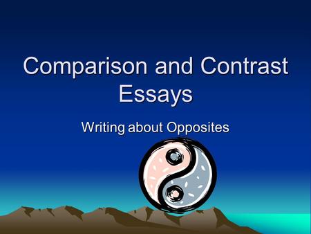 Comparison and Contrast Essays Writing about Opposites.