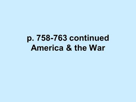 P. 758-763 continued America & the War. Read “Past and Present” on page 760 and write your answer on the lines under the two pictures on your handout.