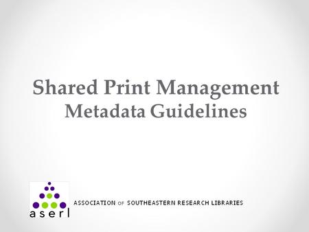 Shared Print Management Metadata Guidelines. 2010-2012 Pilot Project OCLC project to develop and test recommendations for how libraries could use Worldcat.