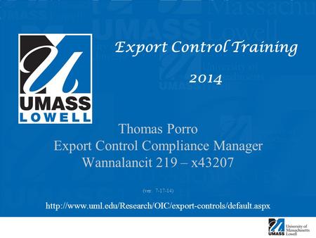 Test Export Control Training 2014 Thomas Porro Export Control Compliance Manager Wannalancit 219 – x43207 (ver. 7-17-14)
