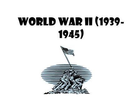 World War II (1939- 1945) What’s Essential? Causes of the War (underlying and direct) Reasons for American Neutrality (various acts/events) Reason for.