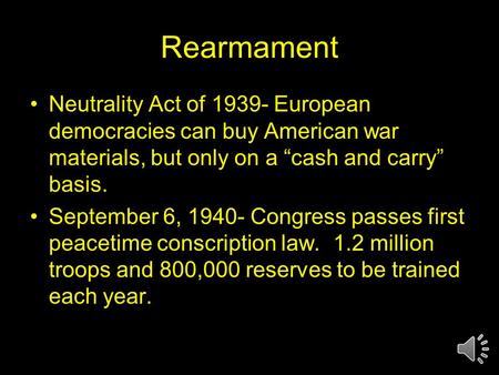 Rearmament Neutrality Act of 1939- European democracies can buy American war materials, but only on a “cash and carry” basis. September 6, 1940- Congress.