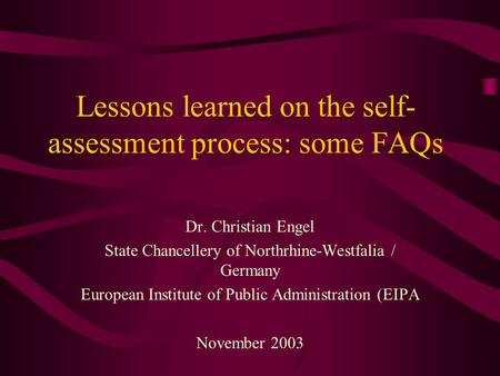 Lessons learned on the self- assessment process: some FAQs Dr. Christian Engel State Chancellery of Northrhine-Westfalia / Germany European Institute of.