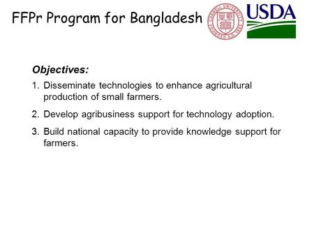 Objectives: 1.Disseminate technologies to enhance agricultural production of small farmers. 2.Develop agribusiness support for technology adoption. 3.Build.