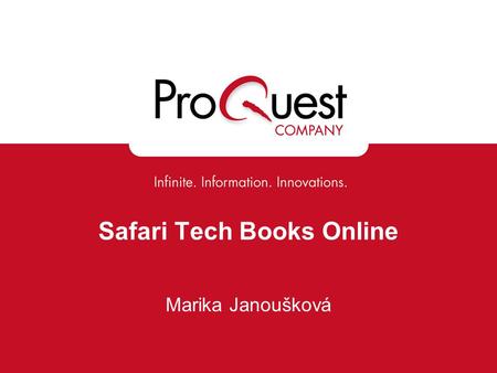 Safari Tech Books Online Marika Janoušková. Obsah Prečo potrebujete Safari? Čo je Safari? Aké odbory pokrýva? Ukážka Integrácia Safari do lokálneho knižničného.