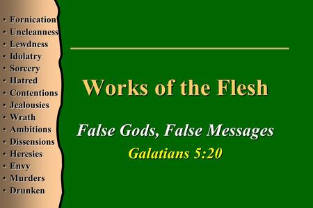 Works of the Flesh False Gods, False Messages Galatians 5:20 FornicationFornication UncleannessUncleanness LewdnessLewdness IdolatryIdolatry SorcerySorcery.