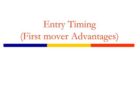 Entry Timing (First mover Advantages). Agenda  Timing of Entry Demand and technology uncertainty First and Second mover advantages.