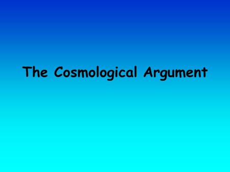 The Cosmological Argument. Aquinas’s Cosmological Argument Cosmological Argument is ‘a posteriori’ Attempts to prove the existence of God There are three.