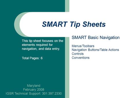 SMART Tip Sheets Maryland February 2008 IGSR Technical Support: 301.397.2330 SMART Basic Navigation Menus/Toolbars Navigation Buttons/Table Actions Controls.