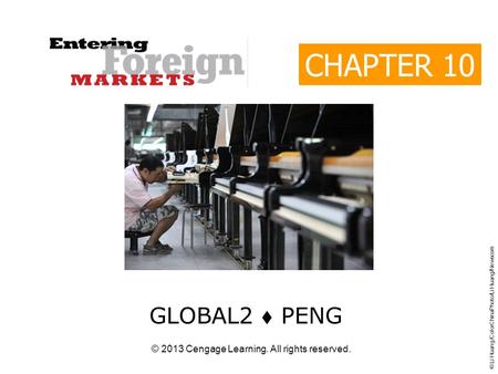 © 2013 Cengage Learning. All rights reserved. CHAPTER 10 GLOBAL2  PENG © Li Huang/ColorChinaPhoto/Li Huang/Newscom.