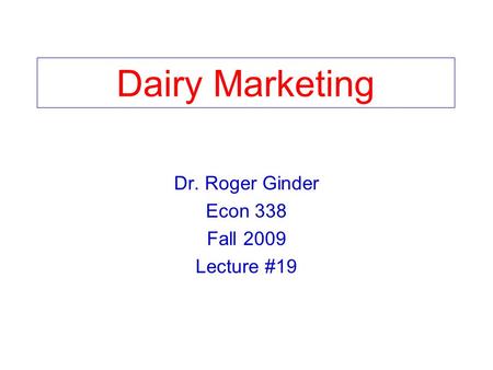 Dairy Marketing Dr. Roger Ginder Econ 338 Fall 2009 Lecture #19.