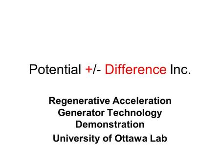 Potential +/- Difference Inc. Regenerative Acceleration Generator Technology Demonstration University of Ottawa Lab.