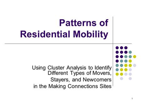 1 Patterns of Residential Mobility Using Cluster Analysis to Identify Different Types of Movers, Stayers, and Newcomers in the Making Connections Sites.