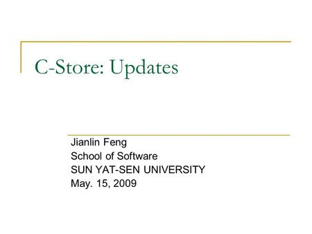 C-Store: Updates Jianlin Feng School of Software SUN YAT-SEN UNIVERSITY May. 15, 2009.