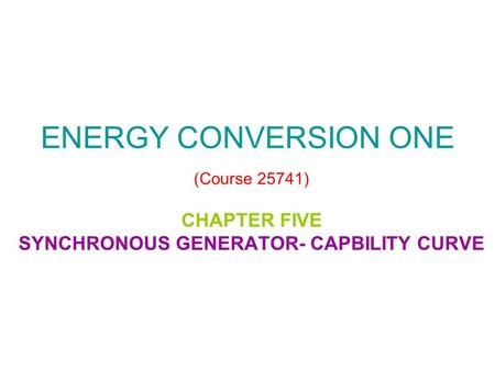 ENERGY CONVERSION ONE (Course 25741) CHAPTER FIVE SYNCHRONOUS GENERATOR- CAPBILITY CURVE.
