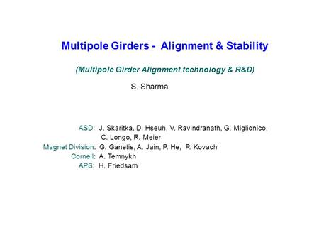 Multipole Girders - Alignment & Stability (Multipole Girder Alignment technology & R&D) S. Sharma ASD: J. Skaritka, D. Hseuh, V. Ravindranath, G. Miglionico,