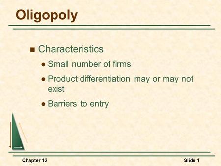 Oligopoly Characteristics Small number of firms