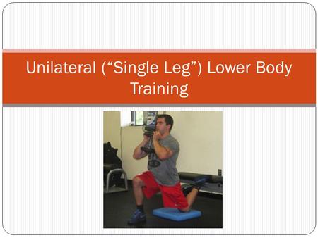 Unilateral (“Single Leg”) Lower Body Training. Pros and Cons of Single Leg Training 1. Increased Stabilizer Function (Glute Medius, Adductors, Hamstrings,
