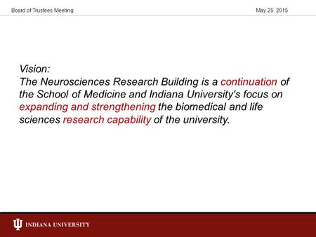 May 25, 2015Board of Trustees Meeting Vision: The Neurosciences Research Building is a continuation of the School of Medicine and Indiana University's.