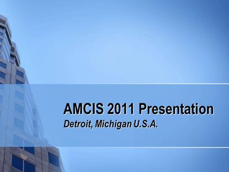 AMCIS 2011 Presentation Detroit, Michigan U.S.A..