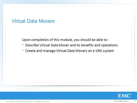 Copyright © 2014 EMC Corporation. All Rights Reserved. Virtual Data Movers Upon completion of this module, you should be able to: Describe Virtual Data.