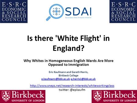 Is there 'White Flight' in England? Why Whites in Homogeneous English Wards Are More Opposed to Immigration Eric Kaufmann and Gareth Harris, Birkbeck College.