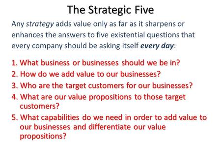 The Strategic Five 2. How do we add value to our businesses?