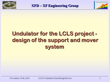 XFD – XF Engineering Group November 15-th, 2004LCLS Undulator Final Design Review1 Undulator for the LCLS project - design of the support and mover system.