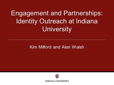 Kim Milford and Alan Walsh Engagement and Partnerships: Identity Outreach at Indiana University.