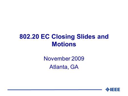 802.20 EC Closing Slides and Motions November 2009 Atlanta, GA.