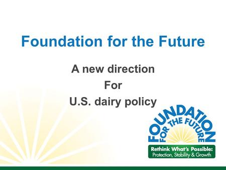 Foundation for the Future A new direction For U.S. dairy policy.