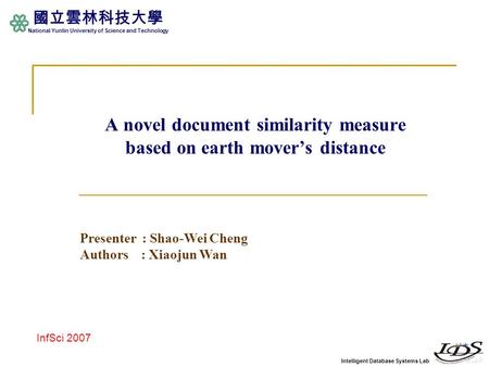 Intelligent Database Systems Lab 國立雲林科技大學 National Yunlin University of Science and Technology A novel document similarity measure based on earth mover’s.