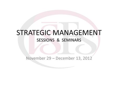 STRATEGIC MANAGEMENT SESSIONS & SEMINARS November 29 – December 13, 2012.