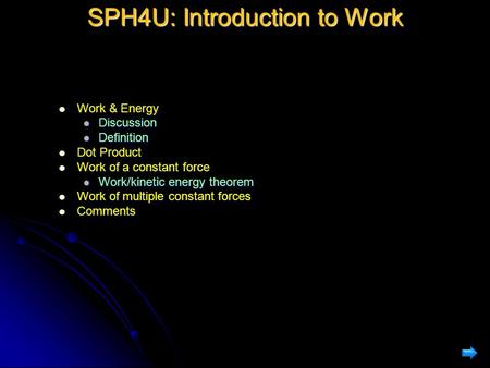 SPH4U: Introduction to Work Work & Energy Work & Energy Discussion Discussion Definition Definition Dot Product Dot Product Work of a constant force Work.