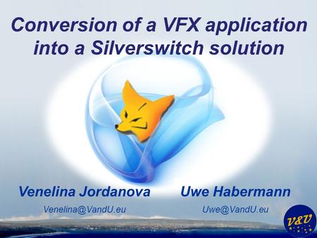 Uwe Habermann Venelina Jordanova Conversion of a VFX application into a Silverswitch solution.