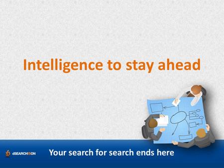 Intelligence to stay ahead Your search for search ends here.