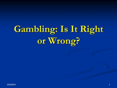 5/25/2015 1 Gambling: Is It Right or Wrong?. 5/25/2015 2 Gambling’s History Gaming boards were discovered in Crete dating back between 1800 and 1650 BC.