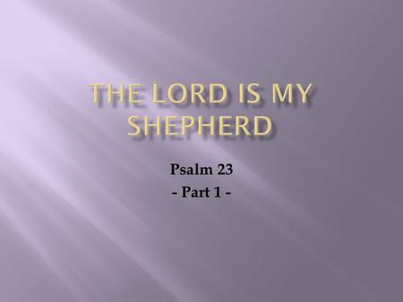The Lord is My Shepherd Psalm 23 - Part 1 -.