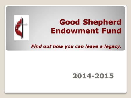Good Shepherd Endowment Fund Find out how you can leave a legacy. Good Shepherd Endowment Fund Find out how you can leave a legacy. 2014-2015.