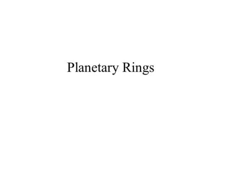 Planetary Rings. Rings are swarms of orbiting particles Orbits have to be very circular Elliptical orbits will result in collisions, destroying the ring.