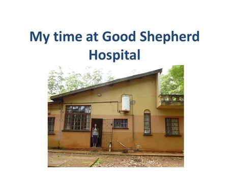 My time at Good Shepherd Hospital. Swaziland Population about 1 million HIV prevalence is 26% (15-49yrs) TB incidence about 1200 per 100,000 (with 80%