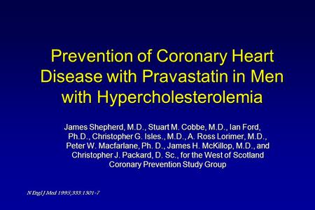 Prevention of Coronary Heart Disease with Pravastatin in Men with Hypercholesterolemia James Shepherd, M.D., Stuart M. Cobbe, M.D., Ian Ford, Ph.D., Christopher.