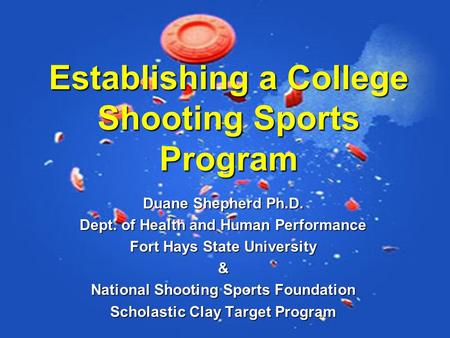 Duane Shepherd Ph.D. Dept. of Health and Human Performance Fort Hays State University & National Shooting Sports Foundation Scholastic Clay Target Program.