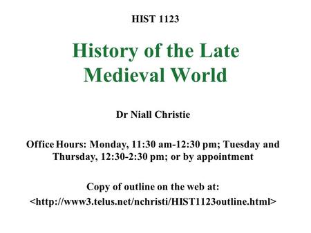 HIST 1123 History of the Late Medieval World Dr Niall Christie Office Hours: Monday, 11:30 am-12:30 pm; Tuesday and Thursday, 12:30-2:30 pm; or by appointment.