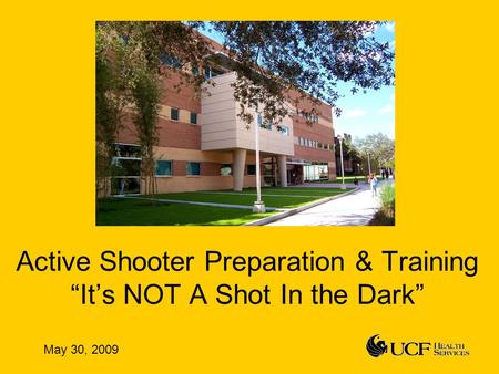 Active Shooter Preparation & Training “It’s NOT A Shot In the Dark” May 30, 2009.
