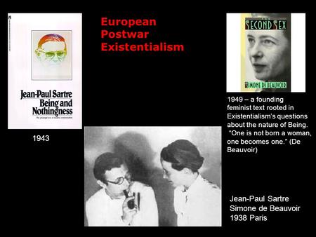 Jean-Paul Sartre Simone de Beauvoir 1938 Paris European Postwar Existentialism 1949 – a founding feminist text rooted in Existentialism’s questions about.
