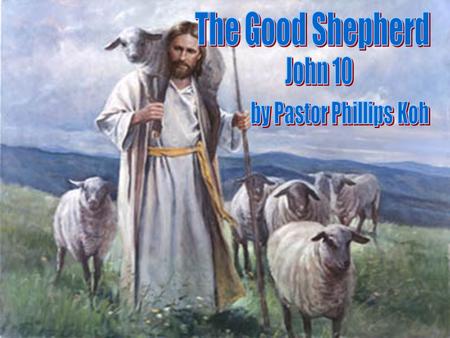The Good Shepherd John 10 by Pastor Phillips Koh.